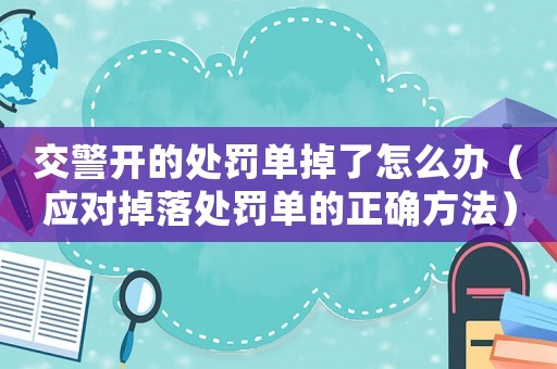交警開的處罰單掉了怎么辦（應(yīng)對掉落處罰單的正確方法）