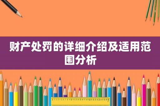 財(cái)產(chǎn)處罰的詳細(xì)介紹及適用范圍分析