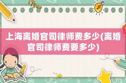上海離婚官司律師費多少(離婚官司律師費要多少)