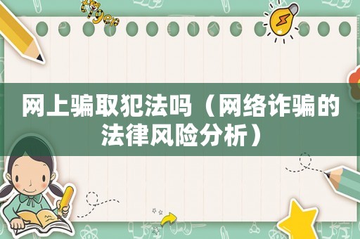 網(wǎng)上騙取犯法嗎（網(wǎng)絡(luò)詐騙的法律風(fēng)險(xiǎn)分析）