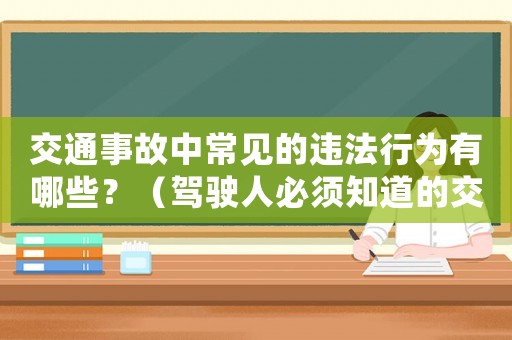 交通事故中常見的違法行為有哪些？（駕駛?cè)吮仨氈赖慕煌ò踩ＷR）