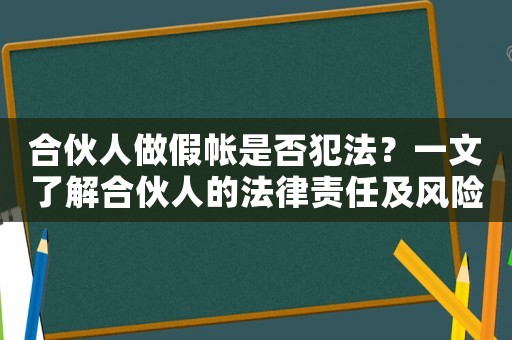 合伙人做假帳是否犯法？一文了解合伙人的法律責任及風險