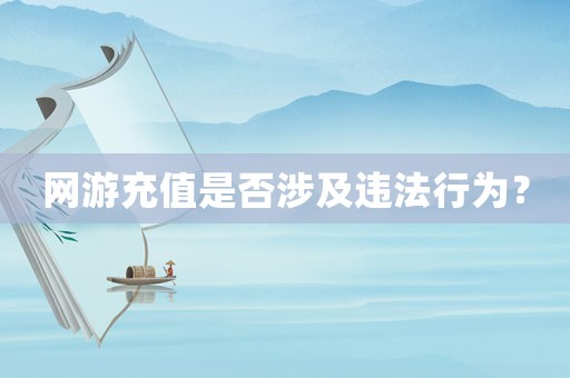 網(wǎng)游充值是否涉及違法行為？