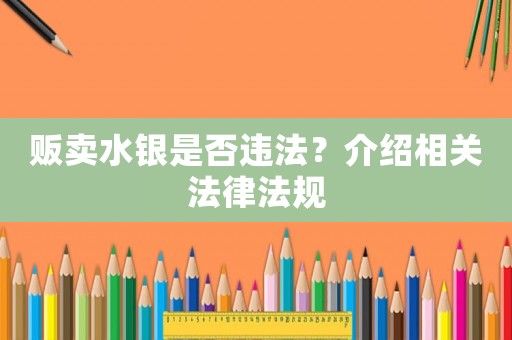 販賣(mài)水銀是否違法？介紹相關(guān)法律法規(guī)