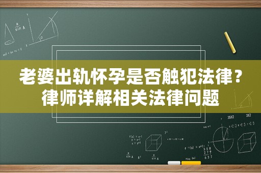 老婆出軌懷孕是否觸犯法律？律師詳解相關(guān)法律問題