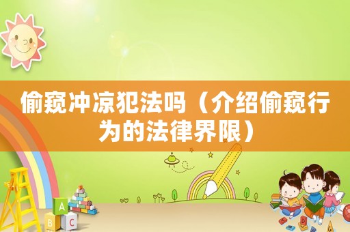 偷窺沖涼犯法嗎（介紹偷窺行為的法律界限）