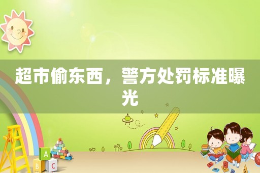 超市偷東西，警方處罰標準曝光