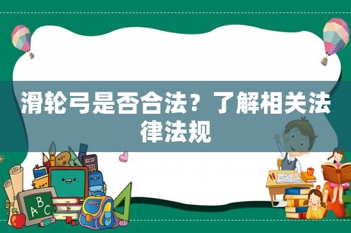 滑輪弓是否合法？了解相關(guān)法律法規(guī)