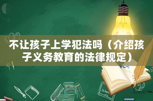 不讓孩子上學犯法嗎（介紹孩子義務(wù)教育的法律規(guī)定）
