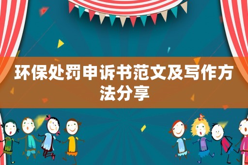 環(huán)保處罰申訴書(shū)范文及寫(xiě)作方法分享