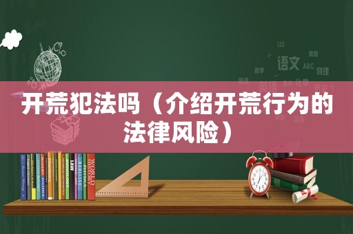 開荒犯法嗎（介紹開荒行為的法律風險）