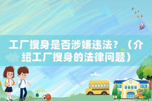 工廠搜身是否涉嫌違法？（介紹工廠搜身的法律問題）