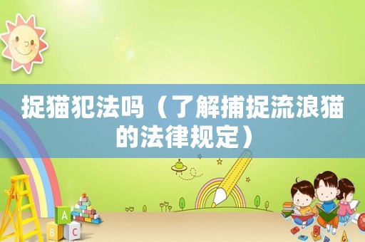 捉貓犯法嗎（了解捕捉流浪貓的法律規(guī)定）
