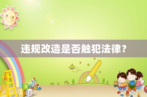 違規(guī)改造是否觸犯法律？