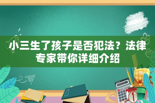 小三生了孩子是否犯法？法律專家?guī)阍敿毥榻B