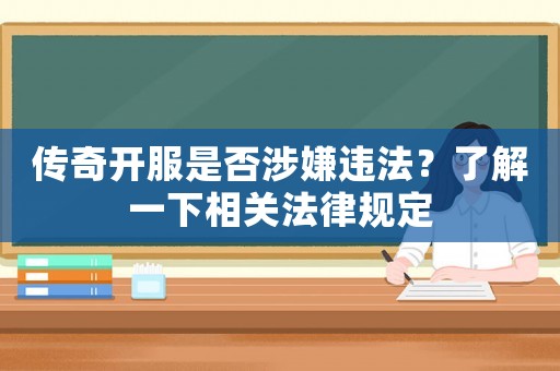傳奇開(kāi)服是否涉嫌違法？了解一下相關(guān)法律規(guī)定