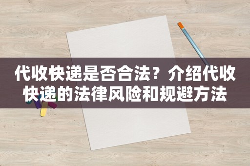 代收快遞是否合法？介紹代收快遞的法律風(fēng)險(xiǎn)和規(guī)避方法