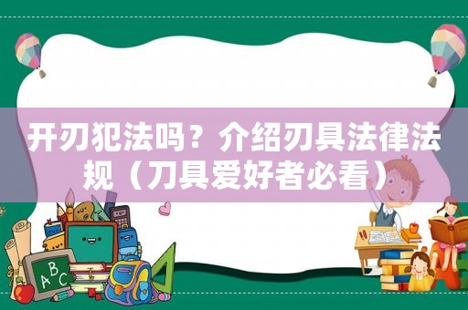 開刃犯法嗎？介紹刃具法律法規(guī)（刀具愛好者必看）