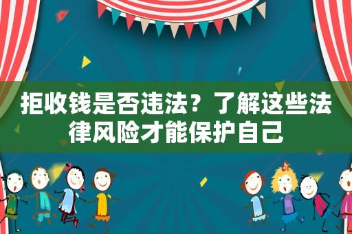 拒收錢是否違法？了解這些法律風(fēng)險才能保護(hù)自己