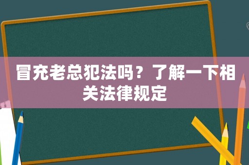 冒充老總犯法嗎？了解一下相關法律規(guī)定