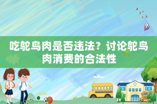 吃鴕鳥肉是否違法？討論鴕鳥肉消費(fèi)的合法性