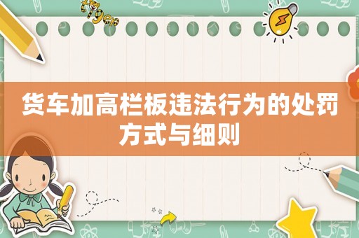 貨車加高欄板違法行為的處罰方式與細(xì)則