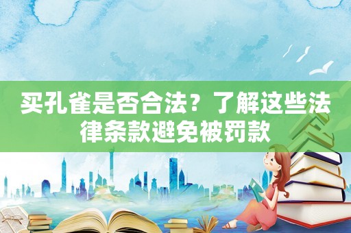 買孔雀是否合法？了解這些法律條款避免被罰款