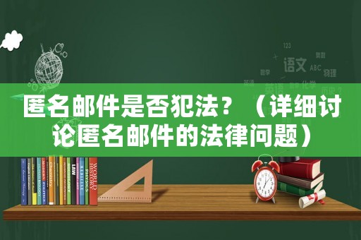 匿名郵件是否犯法？（詳細討論匿名郵件的法律問題）