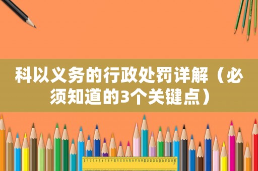 科以義務(wù)的行政處罰詳解（必須知道的3個(gè)關(guān)鍵點(diǎn)）