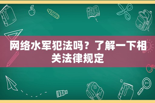 網(wǎng)絡(luò)水軍犯法嗎？了解一下相關(guān)法律規(guī)定