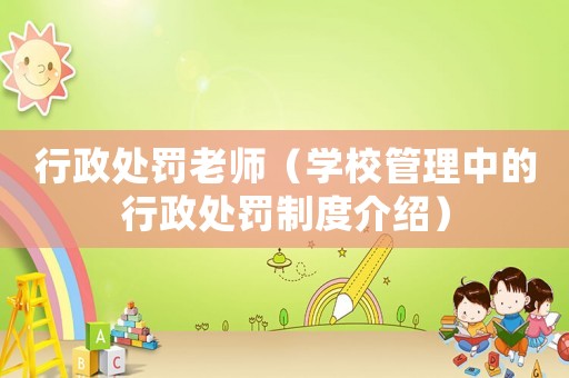 行政處罰老師（學(xué)校管理中的行政處罰制度介紹）