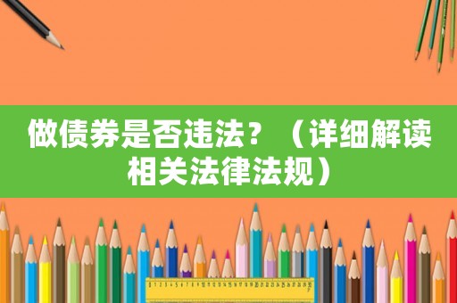 做債券是否違法？（詳細(xì)解讀相關(guān)法律法規(guī)）