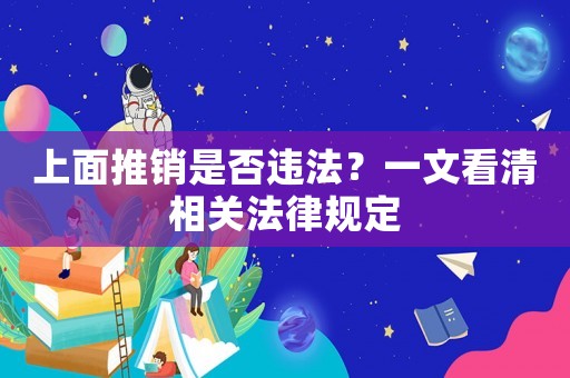 上面推銷是否違法？一文看清相關法律規(guī)定