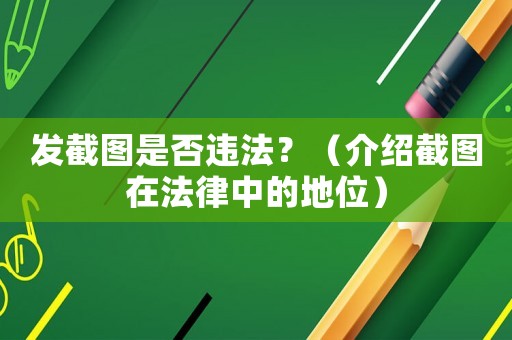 發(fā)截圖是否違法？（介紹截圖在法律中的地位）