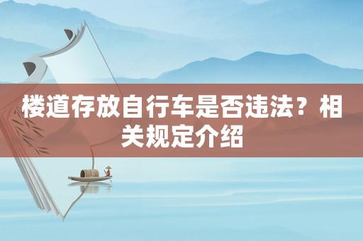 樓道存放自行車是否違法？相關(guān)規(guī)定介紹