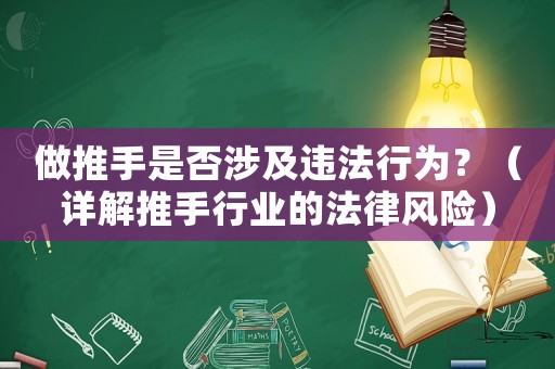 做推手是否涉及違法行為？（詳解推手行業(yè)的法律風(fēng)險）