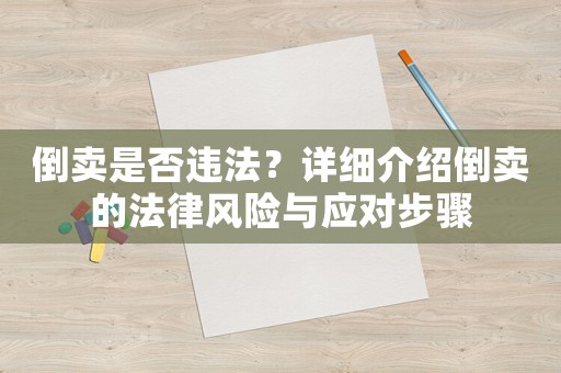 倒賣是否違法？詳細介紹倒賣的法律風(fēng)險與應(yīng)對步驟