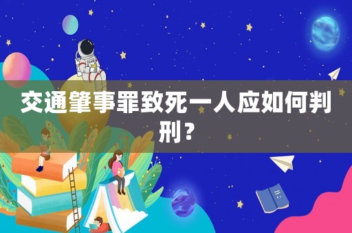 交通肇事罪致死一人應如何判刑？