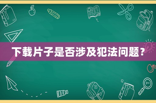 下載片子是否涉及犯法問題？