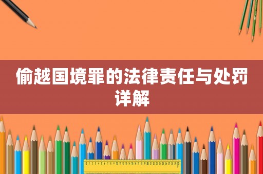 偷越國(guó)境罪的法律責(zé)任與處罰詳解