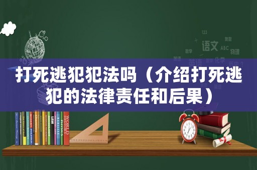 打死逃犯犯法嗎（介紹打死逃犯的法律責(zé)任和后果）