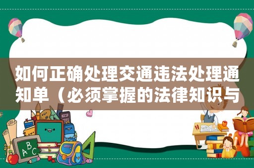 如何正確處理交通違法處理通知單（必須掌握的法律知識(shí)與操作方法）