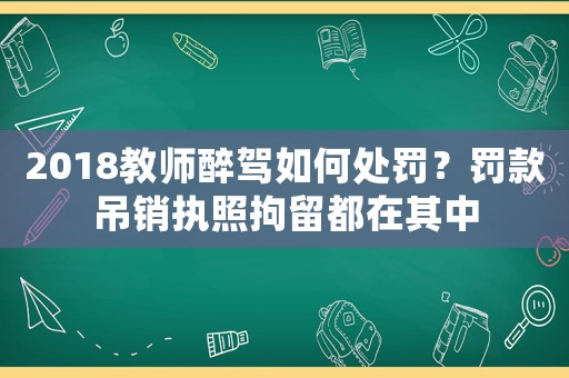 2018教師醉駕如何處罰？罰款吊銷執(zhí)照拘留都在其中