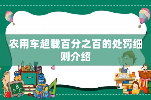 農(nóng)用車超載百分之百的處罰細(xì)則介紹