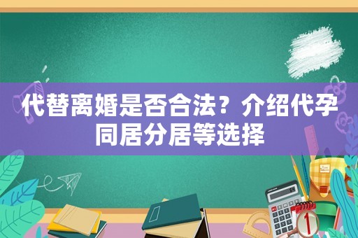 代替離婚是否合法？介紹代孕同居分居等選擇