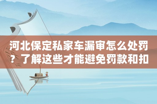 河北保定私家車漏審怎么處罰？了解這些才能避免罰款和扣分