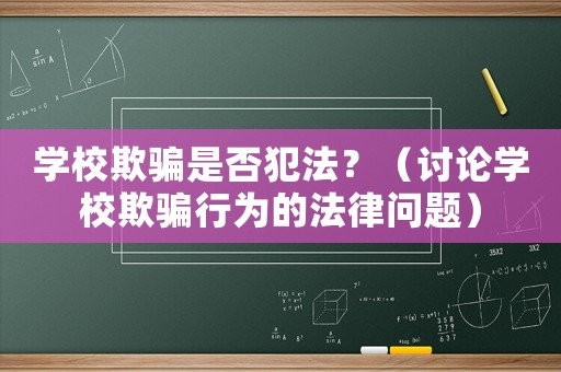 學校欺騙是否犯法？（討論學校欺騙行為的法律問題）