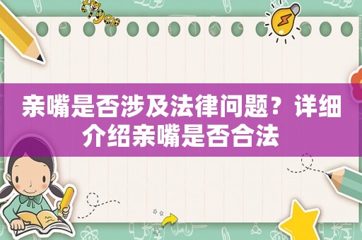親嘴是否涉及法律問題？詳細(xì)介紹親嘴是否合法