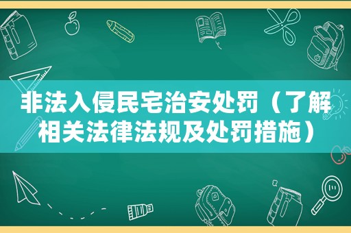 非法入侵民宅治安處罰（了解相關(guān)法律法規(guī)及處罰措施）