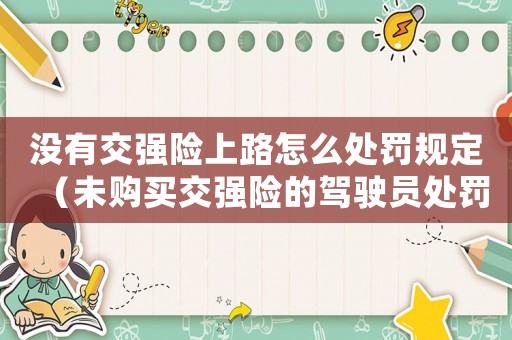 沒有交強險上路怎么處罰規(guī)定（未購買交強險的駕駛員處罰細(xì)則）